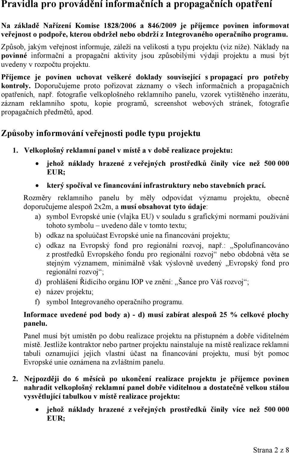 Náklady na povinné informační a propagační aktivity jsou způsobilými výdaji projektu a musí být uvedeny v rozpočtu projektu.