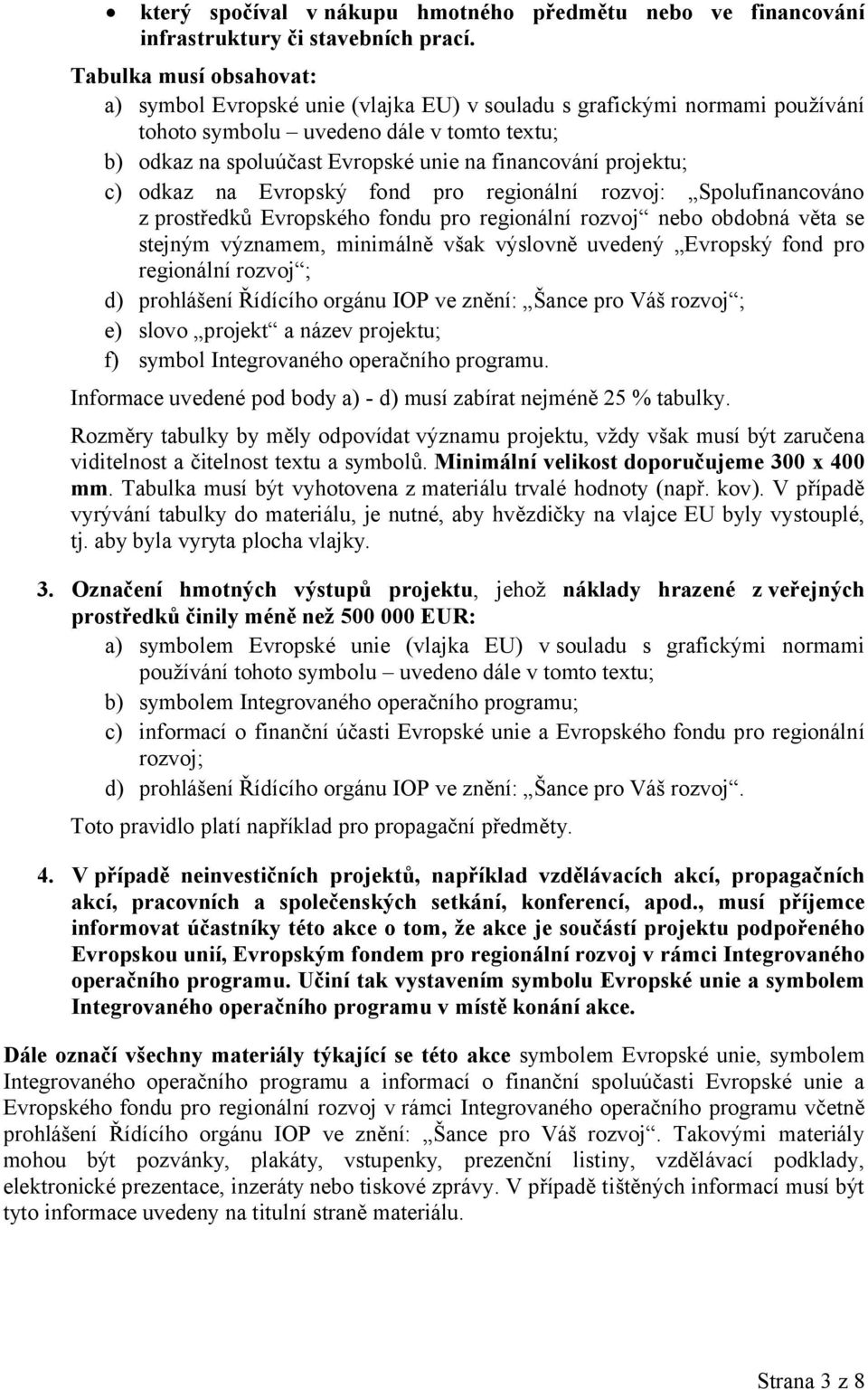 projektu; c) odkaz na Evropský fond pro regionální rozvoj: Spolufinancováno z prostředků Evropského fondu pro regionální rozvoj nebo obdobná věta se stejným významem, minimálně však výslovně uvedený