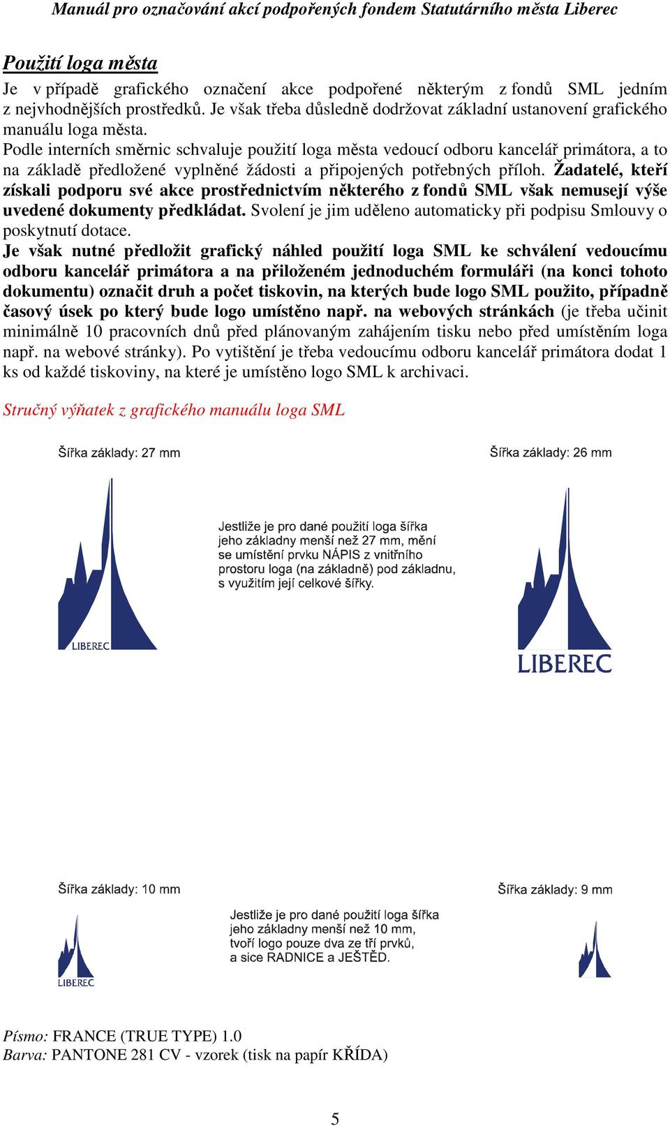 Podle interních směrnic schvaluje použití loga města vedoucí odboru kancelář primátora, a to na základě předložené vyplněné žádosti a připojených potřebných příloh.