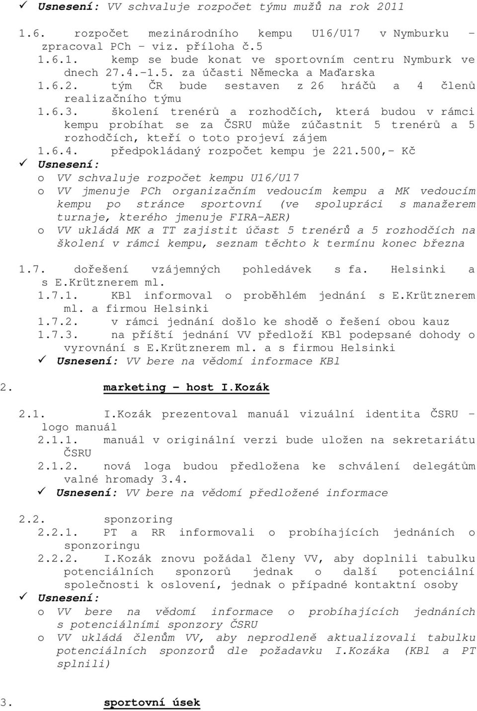 šklení trenérů a rzhdčích, která budu v rámci kempu prbíhat se za ČSRU může zúčastnit 5 trenérů a 5 rzhdčích, kteří tt prjeví zájem 1.6.4. předpkládaný rzpčet kempu je 221.