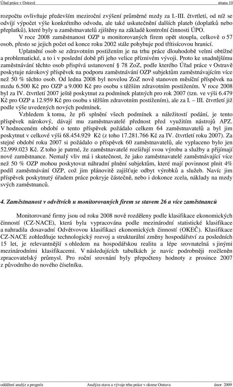 V roce 2008 zaměstnanost OZP u monitorovaných firem opět stoupla, celkově o 57 osob, přesto se jejich počet od konce roku 2002 stále pohybuje pod třítisícovou hranicí.