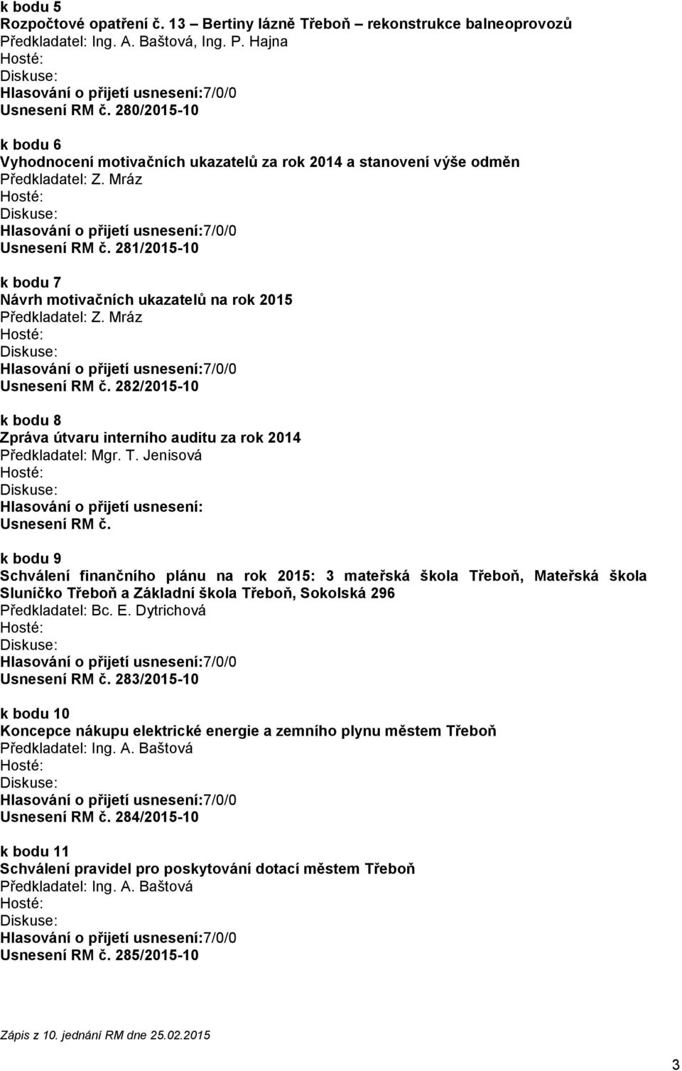 Mráz 281/2015-10 k bodu 7 Návrh motivačních ukazatelů na rok 2015 Předkladatel: Z. Mráz 282/2015-10 k bodu 8 Zpráva útvaru interního auditu za rok 2014 Předkladatel: Mgr. T.