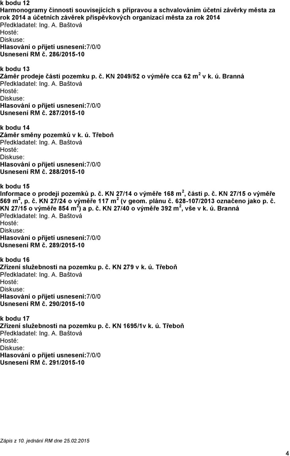 č. KN 27/15 o výměře 569 m 2, p. č. KN 27/24 o výměře 117 m 2 (v geom. plánu č. 628-107/2013 označeno jako p. č. KN 27/15 o výměře 854 m 2 ) a p. č. KN 27/40 o výměře 392 m 2, vše v k. ú.