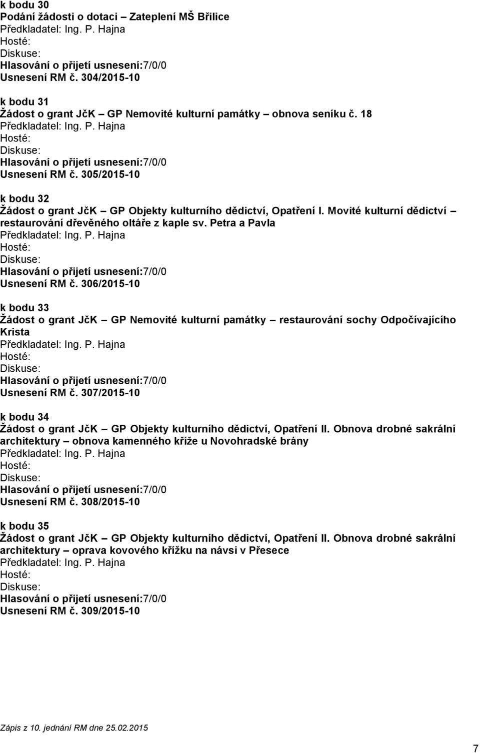 Petra a Pavla 306/2015-10 k bodu 33 Žádost o grant JčK GP Nemovité kulturní památky restaurování sochy Odpočívajícího Krista 307/2015-10 k bodu 34 Žádost o grant JčK GP Objekty kulturního
