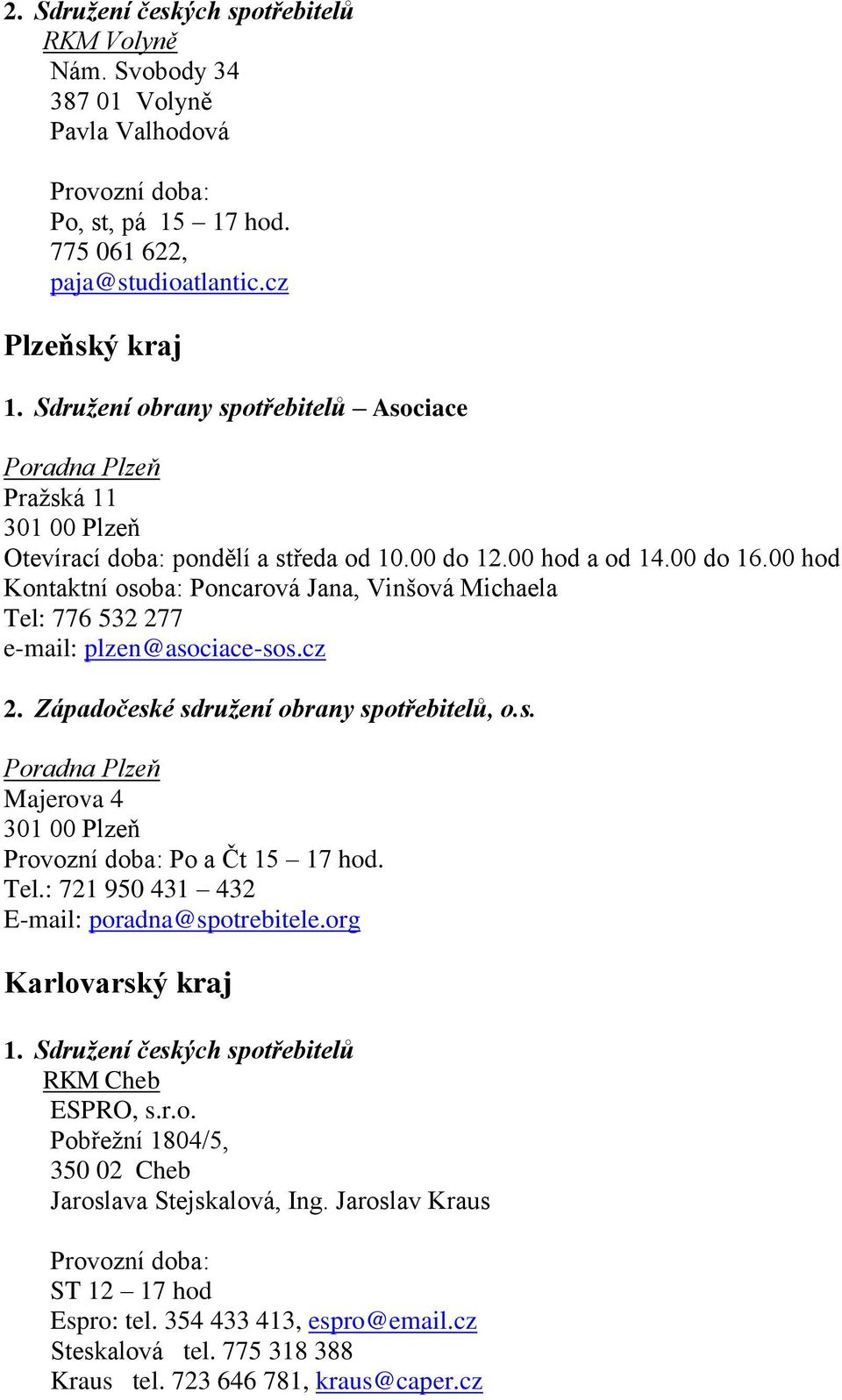 00 hod Kontaktní osoba: Poncarová Jana, Vinšová Michaela Tel: 776 532 277 e-mail: plzen@asociace-sos.cz 2. Západočeské sdružení obrany spotřebitelů, o.s. Poradna Plzeň Majerova 4 301 00 Plzeň Provozní doba: Po a Čt 15 17 hod.