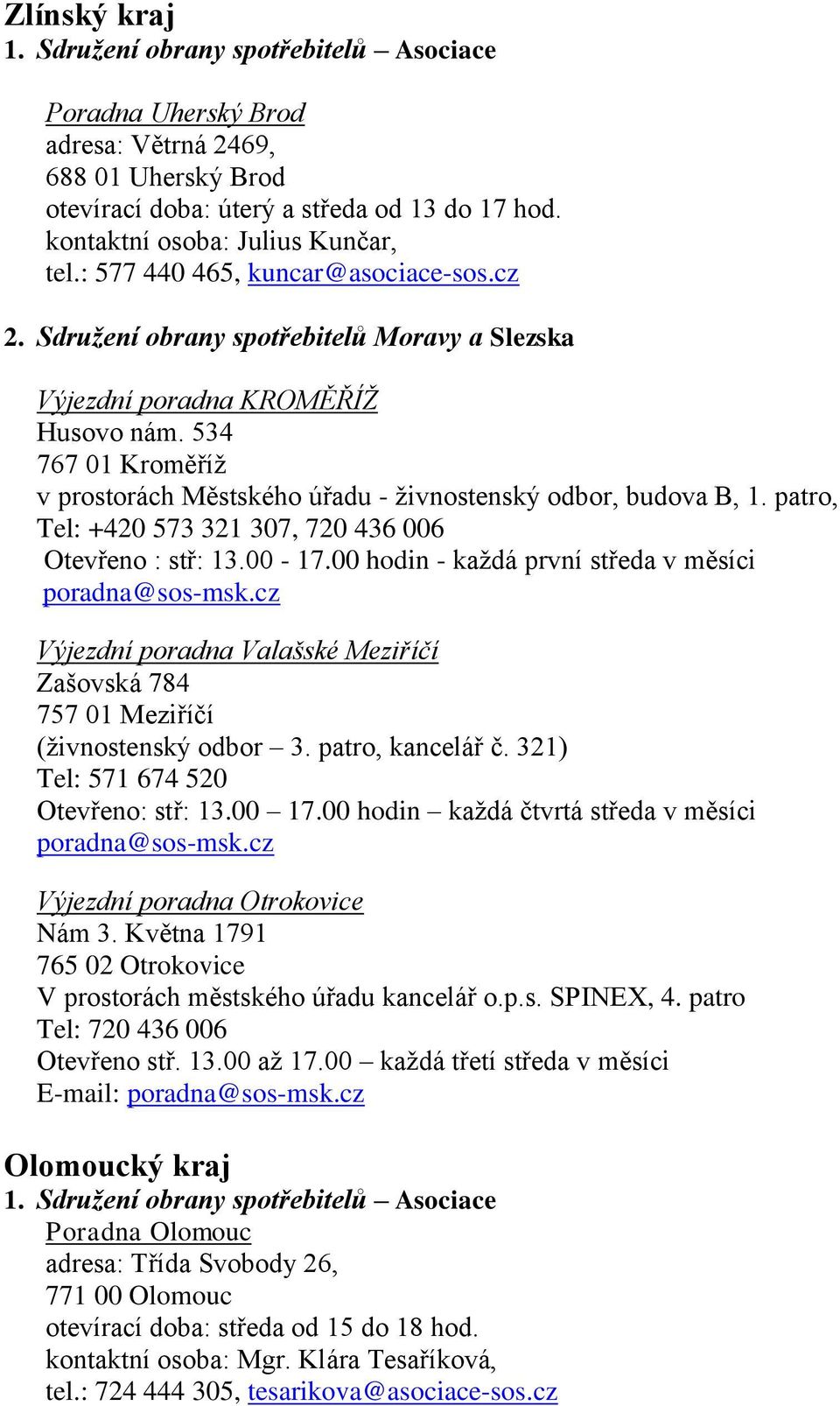 534 767 01 Kroměříž v prostorách Městského úřadu - živnostenský odbor, budova B, 1. patro, Tel: +420 573 321 307, 720 436 006 Otevřeno : stř: 13.00-17.