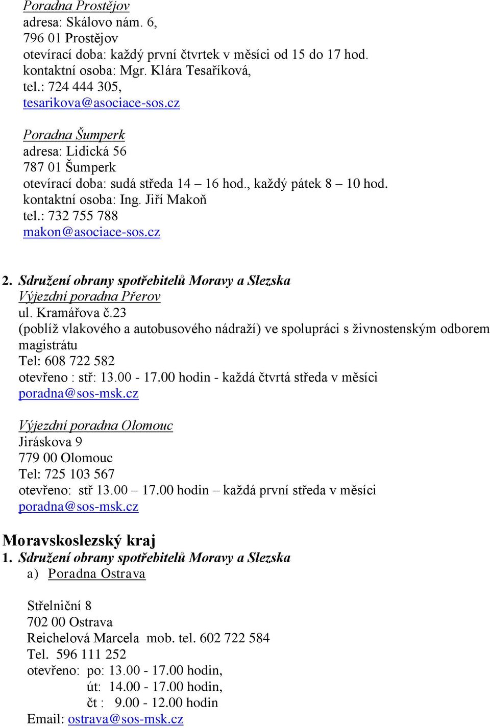 : 732 755 788 makon@asociace-sos.cz 2. Sdružení obrany spotřebitelů Moravy a Slezska Výjezdní poradna Přerov ul. Kramářova č.