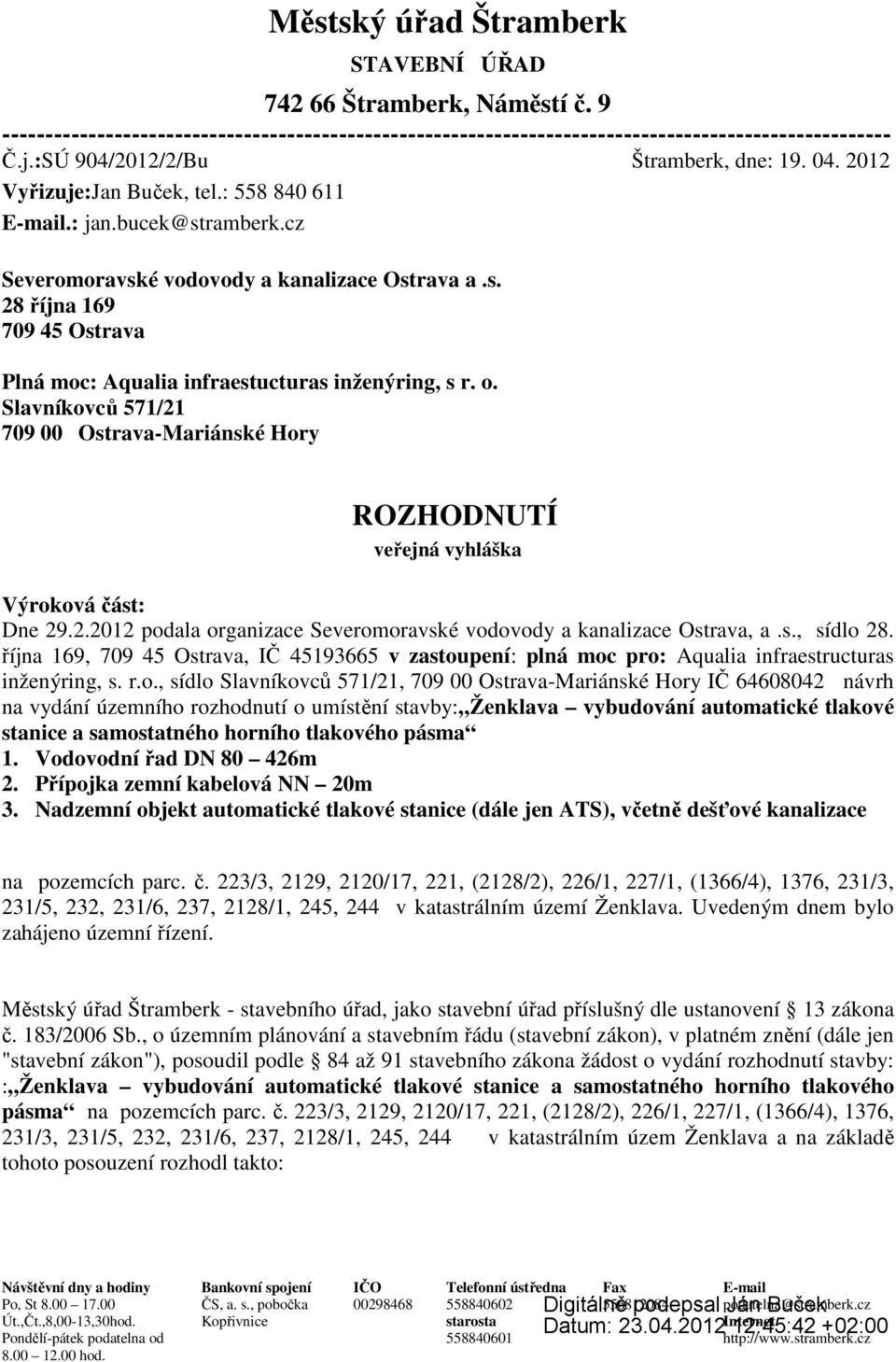 o. Slavníkovců 571/21 709 00 Ostrava-Mariánské Hory ROZHODNUTÍ veřejná vyhláška Výroková část: Dne 29.2.2012 podala organizace Severomoravské vodovody a kanalizace Ostrava, a.s., sídlo 28.