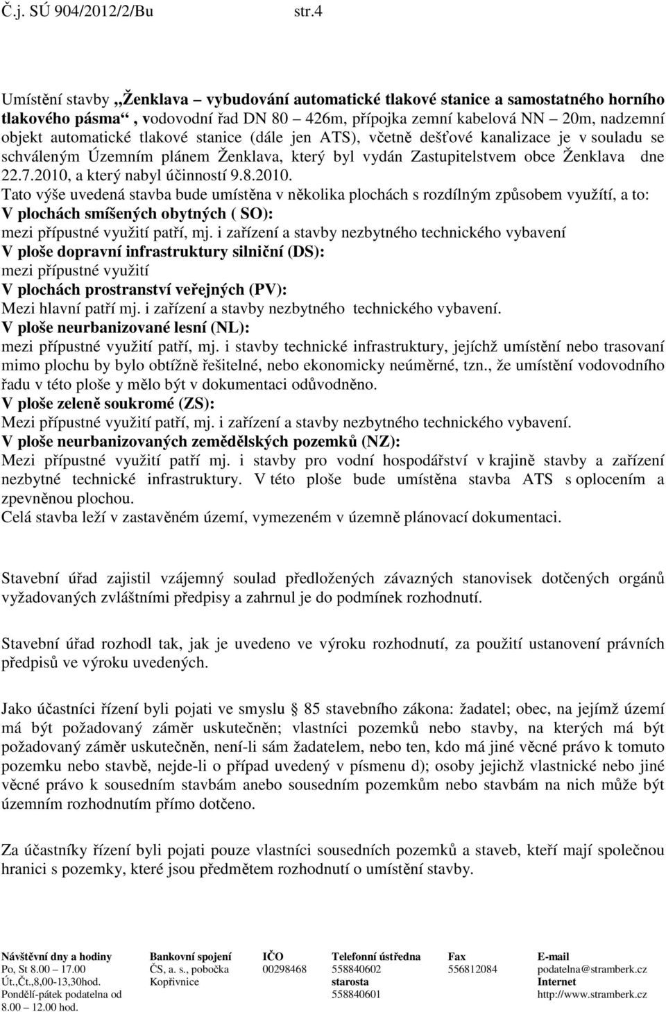 stanice (dále jen ATS), včetně dešťové kanalizace je v souladu se schváleným Územním plánem Ženklava, který byl vydán Zastupitelstvem obce Ženklava dne 22.7.2010,