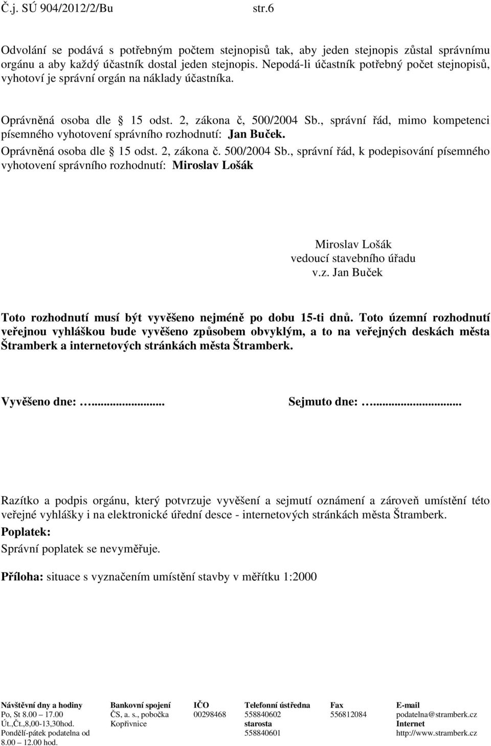 , správní řád, mimo kompetenci písemného vyhotovení správního rozhodnutí: Jan Buček. Oprávněná osoba dle 15 odst. 2, zákona č. 500/2004 Sb.