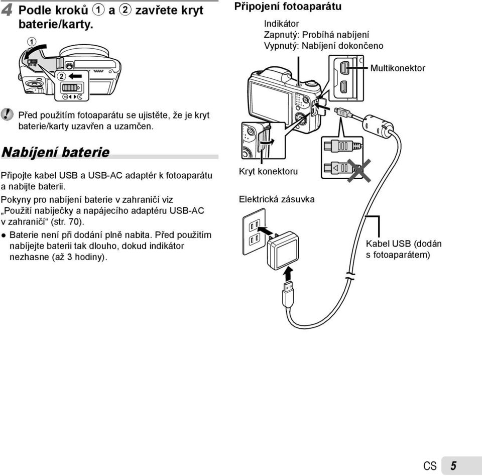 baterie/karty uzavřen a uzamčen. Nabíjení baterie Připojte kabel USB a USB-AC adaptér k fotoaparátu a nabijte baterii.