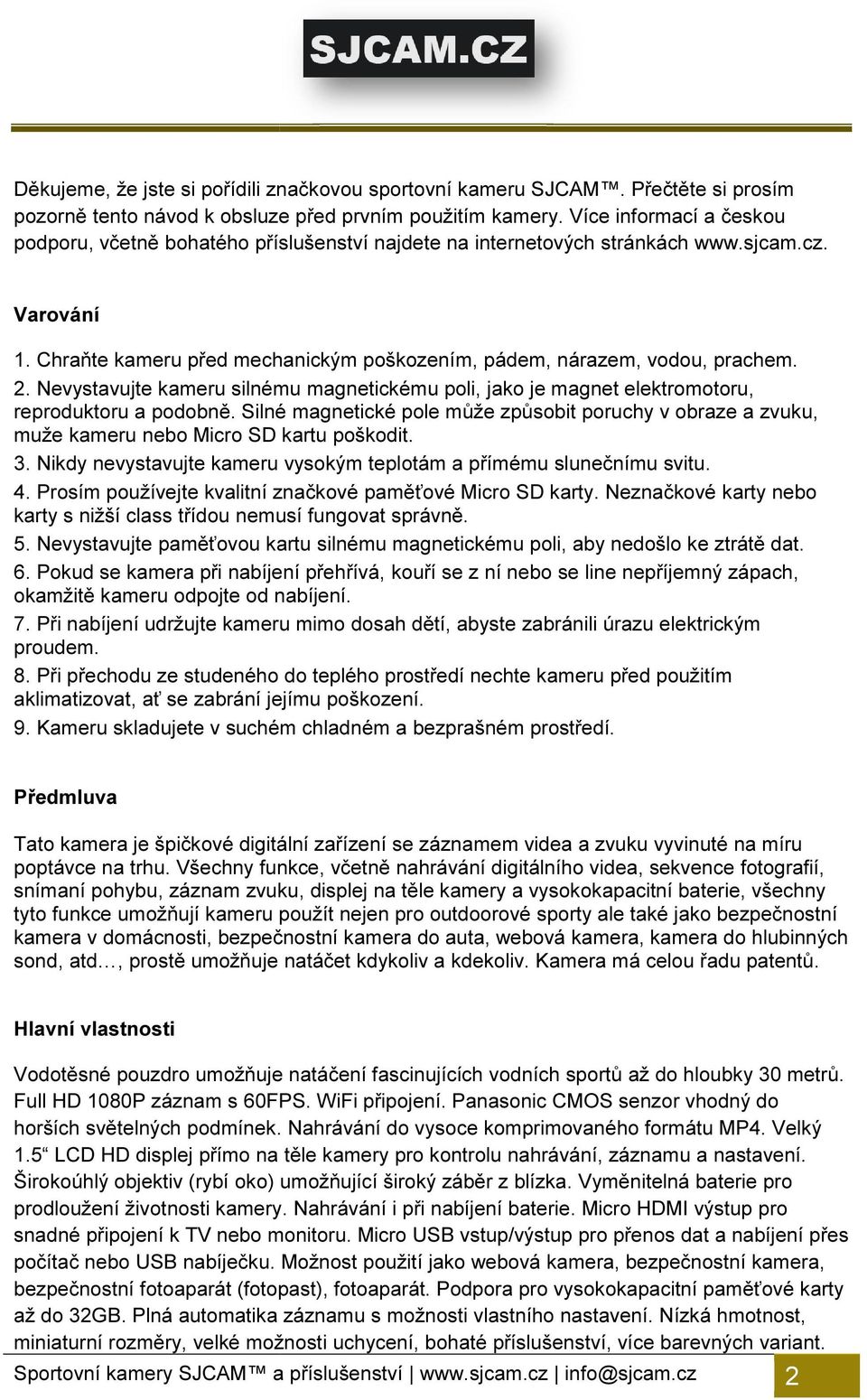 2. Nevystavujte kameru silnému magnetickému poli, jako je magnet elektromotoru, reproduktoru a podobně.