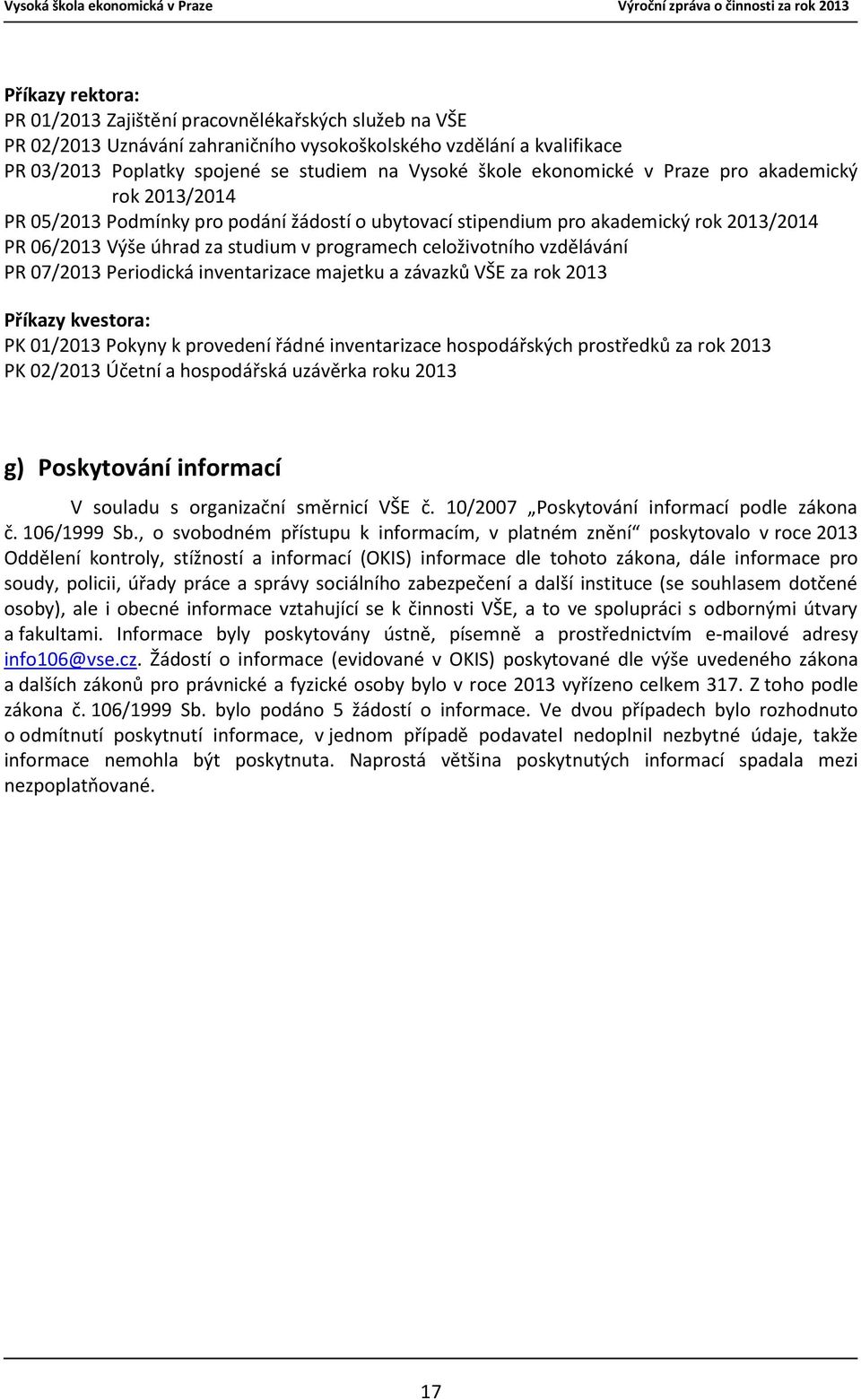 vzdělávání PR 07/2013 Periodická inventarizace majetku a závazků VŠE za rok 2013 Příkazy kvestora: PK 01/2013 Pokyny k provedení řádné inventarizace hospodářských prostředků za rok 2013 PK 02/2013