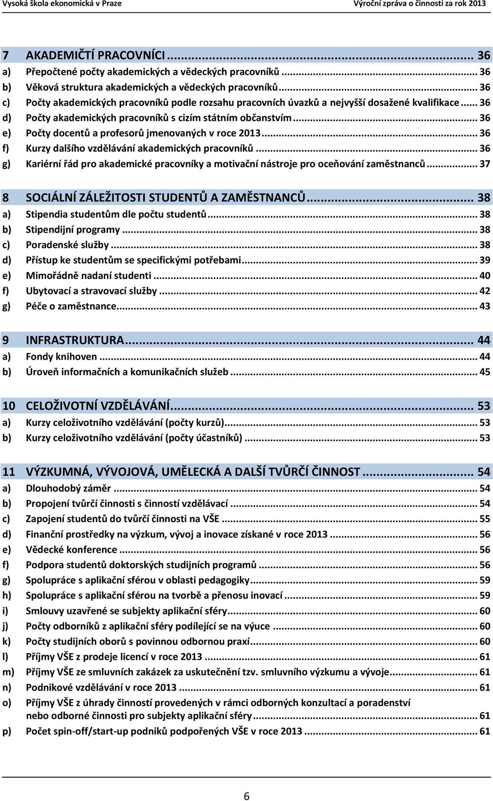 .. 36 e) Počty docentů a profesorů jmenovaných v roce 2013... 36 f) Kurzy dalšího vzdělávání akademických pracovníků.