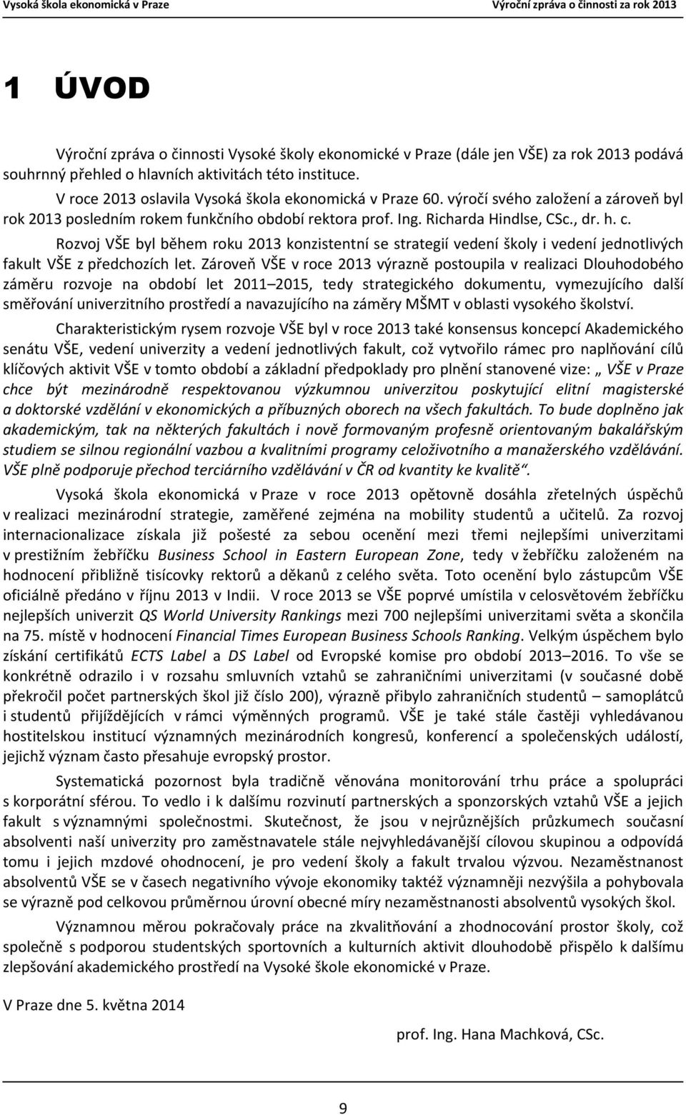 Rozvoj VŠE byl během roku 2013 konzistentní se strategií vedení školy i vedení jednotlivých fakult VŠE z předchozích let.