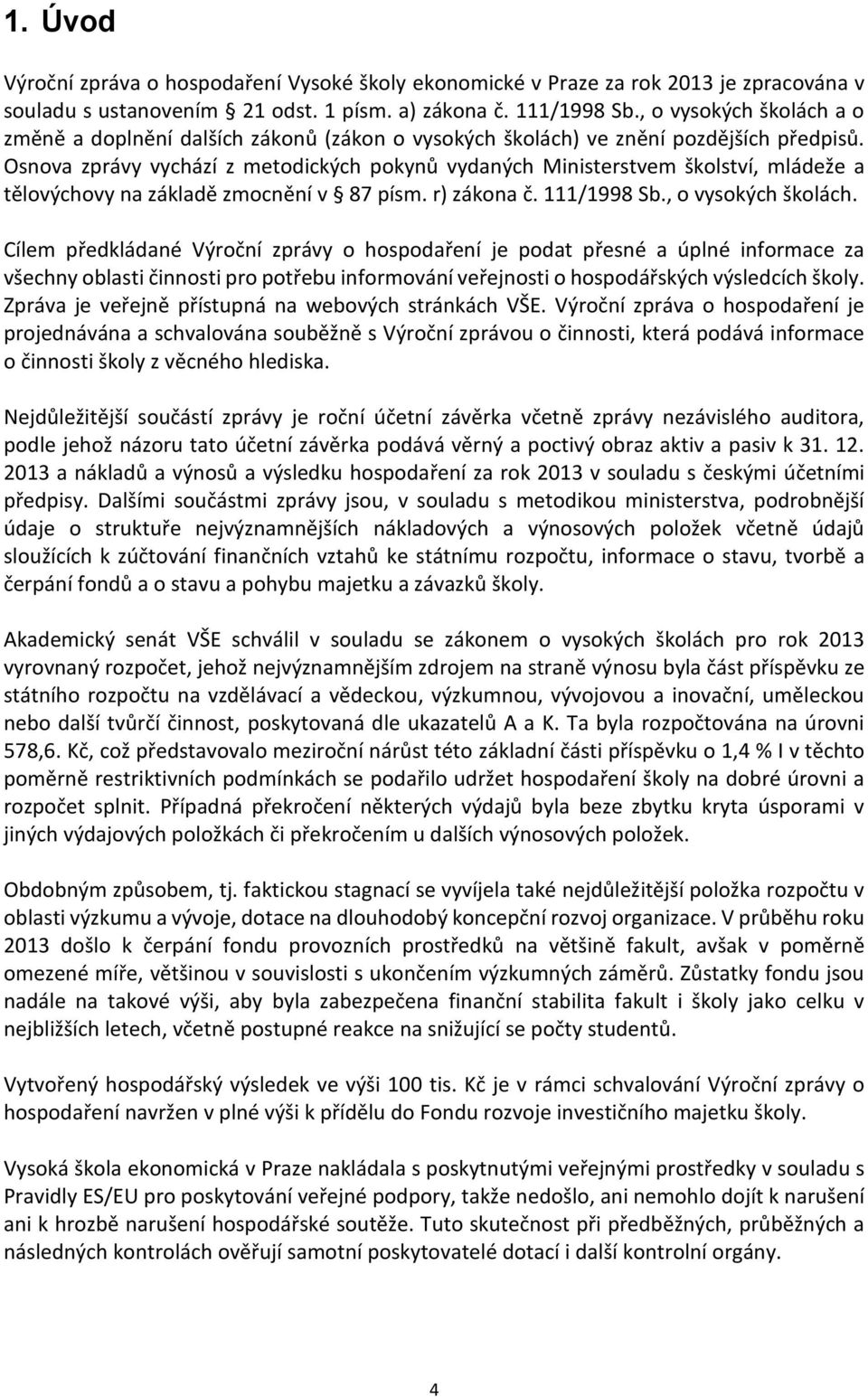 Osnova zprávy vychází z metodických pokynů vydaných Ministerstvem školství, mládeže a tělovýchovy na základě zmocnění v 87 písm. r) zákona č. 111/1998 Sb., o vysokých školách.