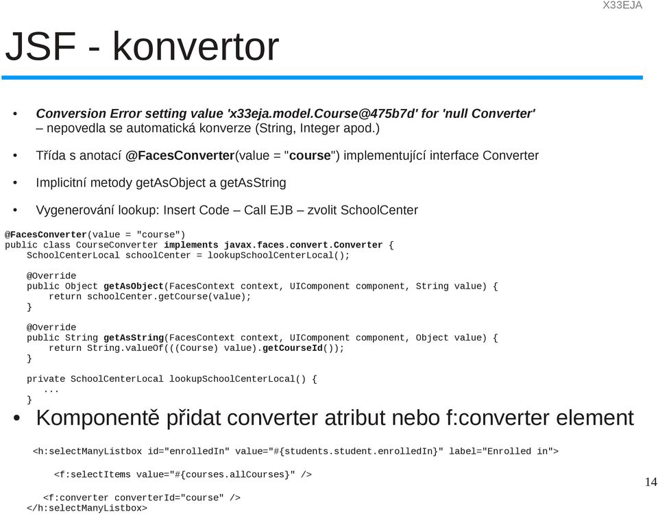 @FacesConverter(value = "course") public class CourseConverter implements javax.faces.convert.