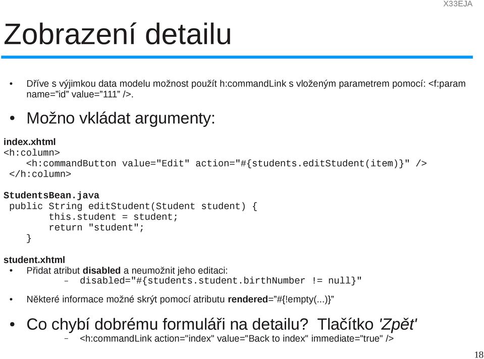 student = student; return "student"; student.xhtml Přidat atribut disabled a neumožnit jeho editaci: disabled="#{students.student.birthnumber!