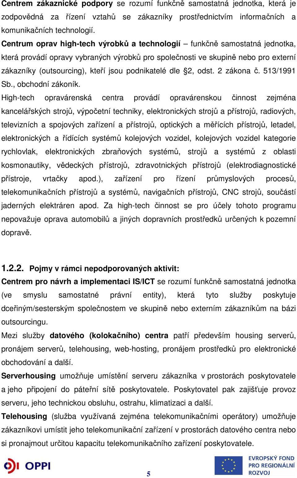 podnikatelé dle 2, odst. 2 zákona č. 513/1991 Sb., obchodní zákoník.