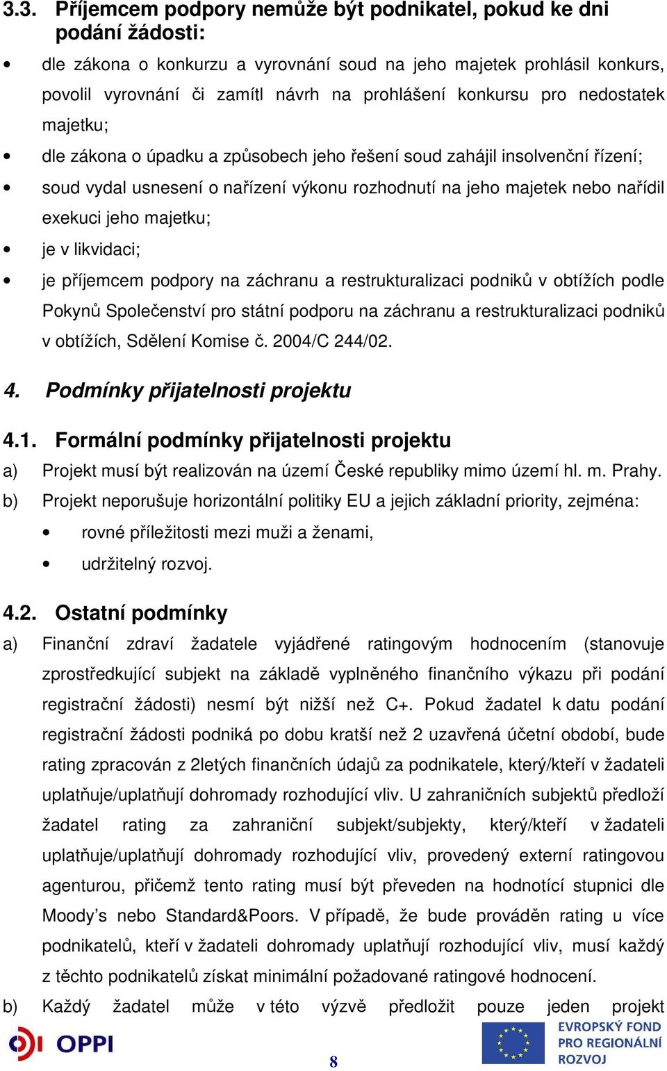 jeho majetku; je v likvidaci; je příjemcem podpory na záchranu a restrukturalizaci podniků v obtížích podle Pokynů Společenství pro státní podporu na záchranu a restrukturalizaci podniků v obtížích,