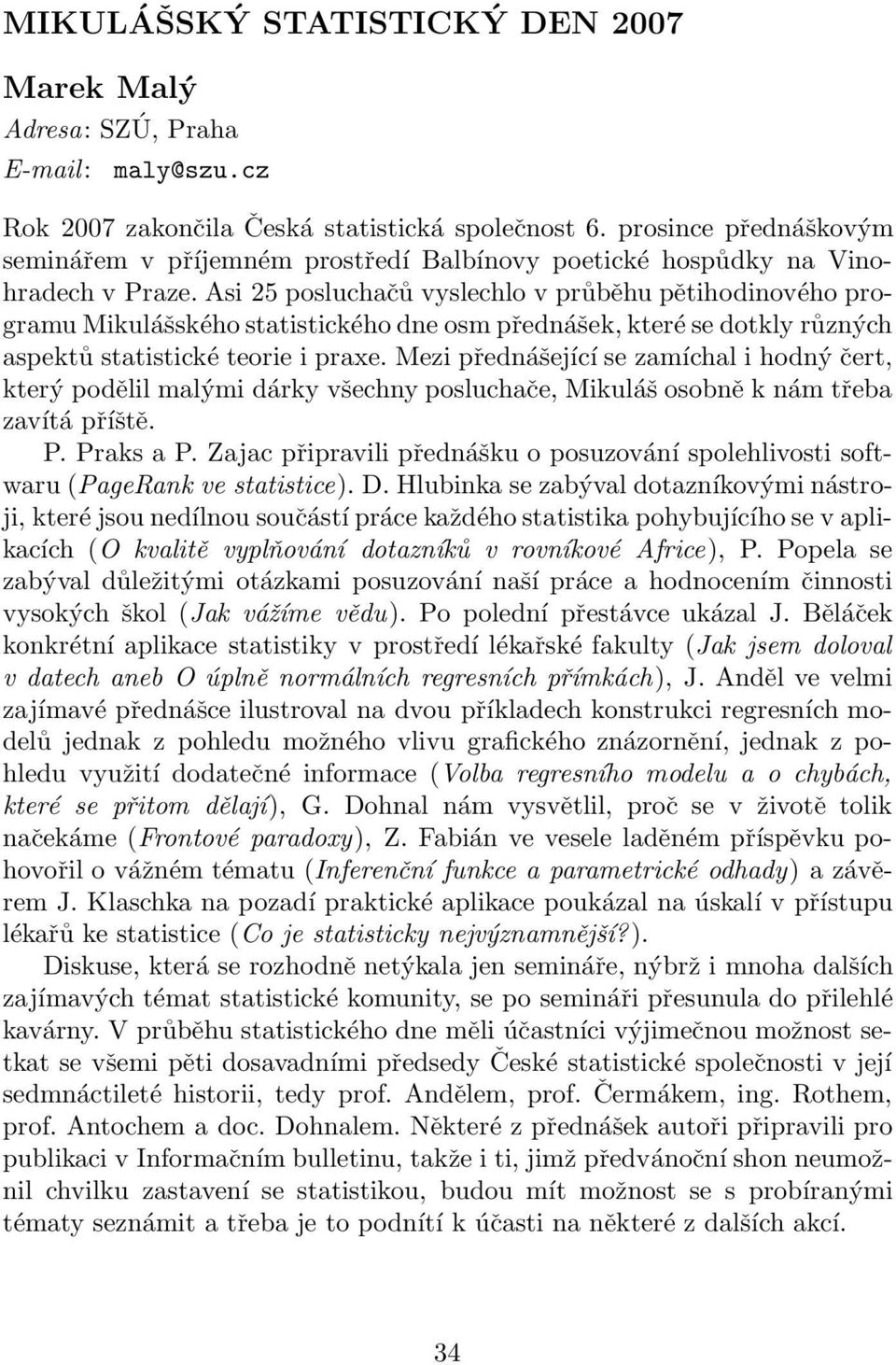 Asi 25 posluchačů vyslechlo v průběhu pětihodinového programu Mikulášského statistického dne osm přednášek, které se dotkly různých aspektů statistické teorie i praxe.