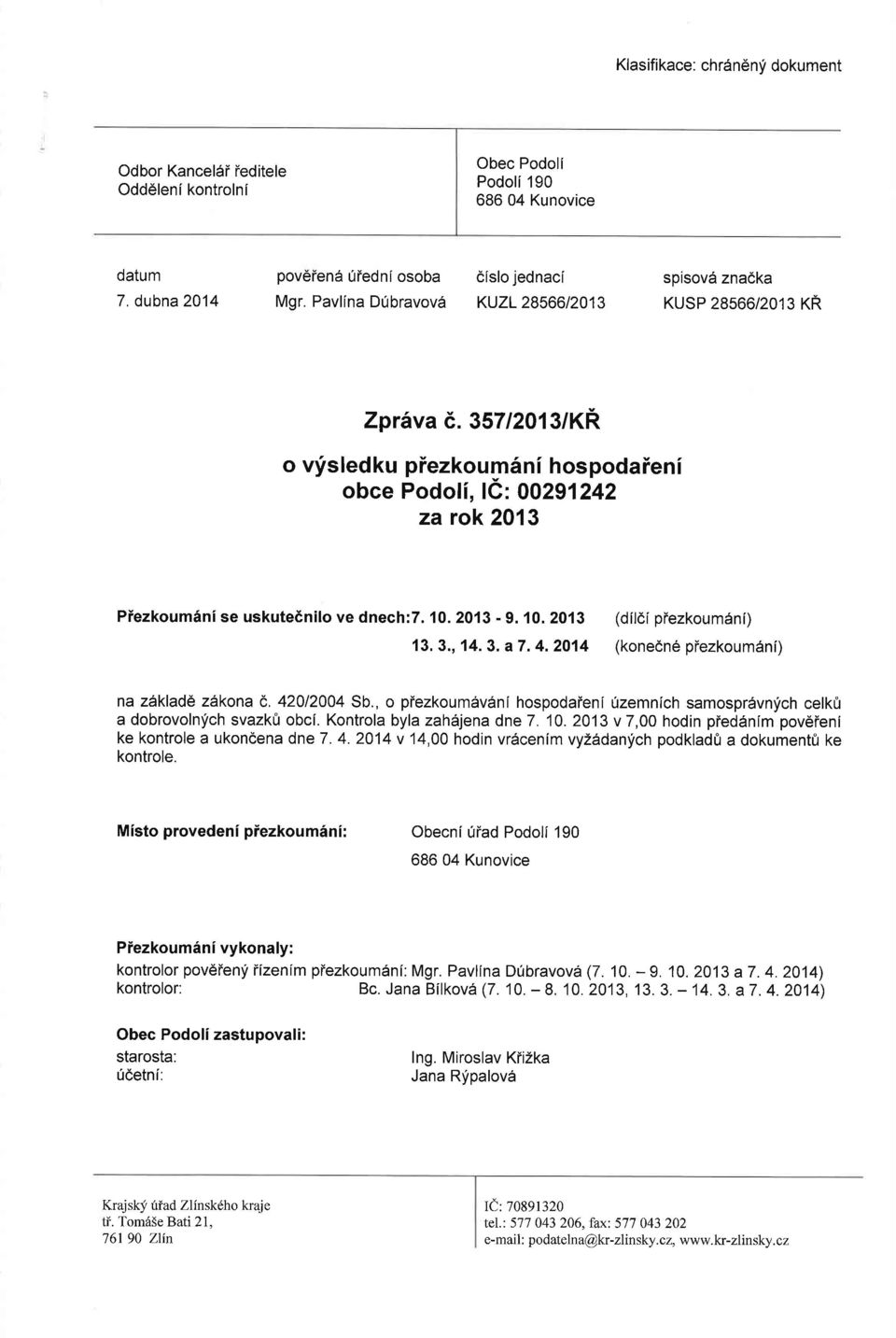 35712013/KR o vfsledku piezkoum6ni hospodaieni obce Podoli, le : 00291242 za rok 2013 Piezkoum6ni se uskutednilo ve dnech:7. 10.2013-9. 10. 2013 (dildi piezkoum5ni) 13, 3., 14.3. a7. 4.