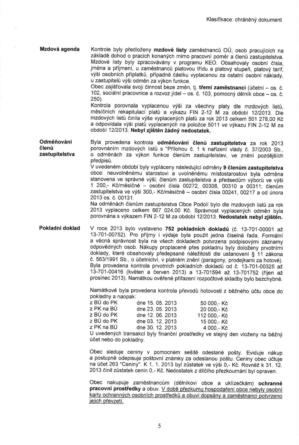 stupeh, platovyi tarif, vlsi osobnich piiplatkfr, piipadn6 c6stku vyplacenou za ostatni osobni ndklady, u zastupitel0 vf5i odm6n za vyikon funkce. obec zaji5t'ovala svoji cinnost beze zm6n, tj.