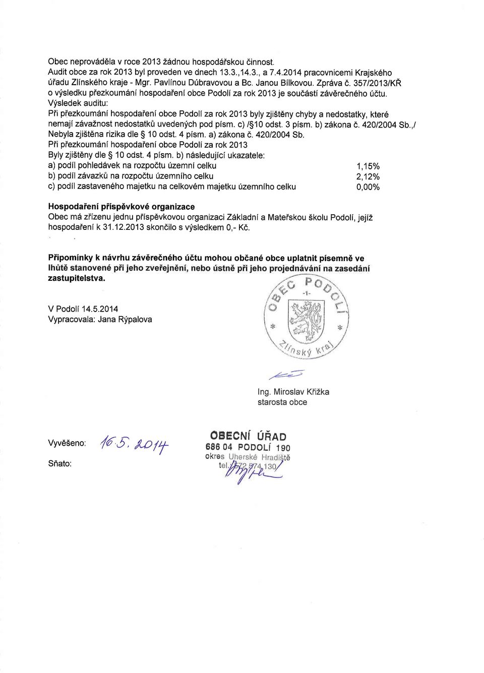 Vfsledek auditu: Pii piezkoum6ni hospodaieni obce Podoll za rok 2013 byly zji5t6ny chyby a nedostatky, kter6 nemaji z6vaznost nedostatk0 uvedenfch pod plsm. c) /$10 odst. 3 pism. b) zlkona e.