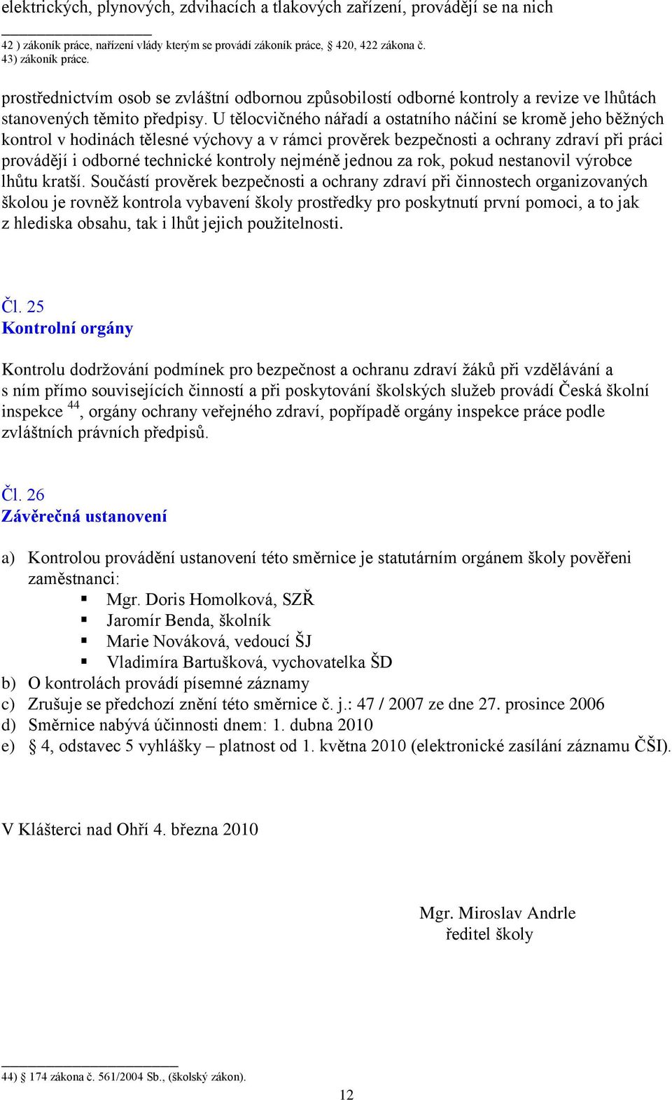 U tělocvičného nářadí a ostatního náčiní se kromě jeho běžných kontrol v hodinách tělesné výchovy a v rámci prověrek bezpečnosti a ochrany zdraví při práci provádějí i odborné technické kontroly