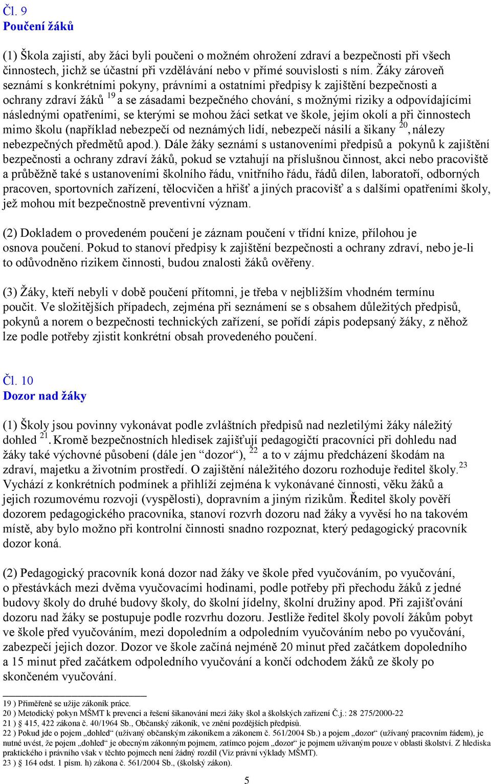 následnými opatřeními, se kterými se mohou žáci setkat ve škole, jejím okolí a při činnostech mimo školu (například nebezpečí od neznámých lidí, nebezpečí násilí a šikany 20, nálezy nebezpečných