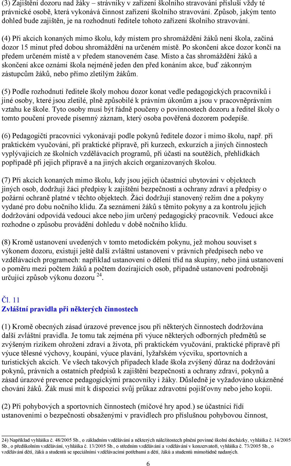 (4) Při akcích konaných mimo školu, kdy místem pro shromáždění žáků není škola, začíná dozor 15 minut před dobou shromáždění na určeném místě.