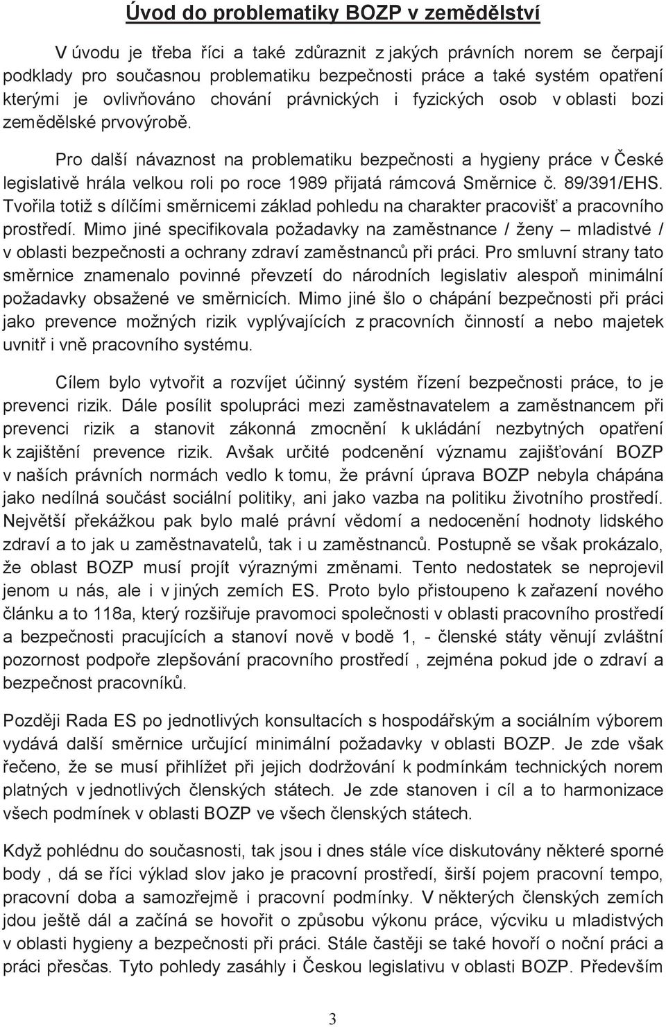 Pro další návaznost na problematiku bezpenosti a hygieny práce v eské legislativ hrála velkou roli po roce 1989 pijatá rámcová Smrnice. 89/391/EHS.