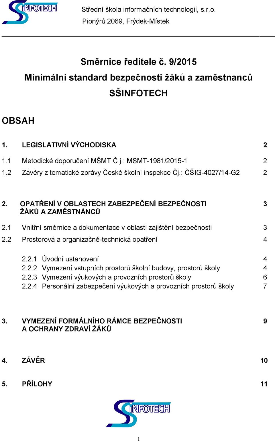 OPATŘENÍ V OBLASTECH ZABEZPEČENÍ BEZPEČNOSTI 3 ŽÁKŮ A ZAMĚSTNÁNCŮ 2.1 Vnitřní směrnice a dokumentace v oblasti zajištění bezpečnosti 3 2.2 Prostorová a organizačně-technická opatření 4 2.2.1 Úvodní ustanovení 4 2.