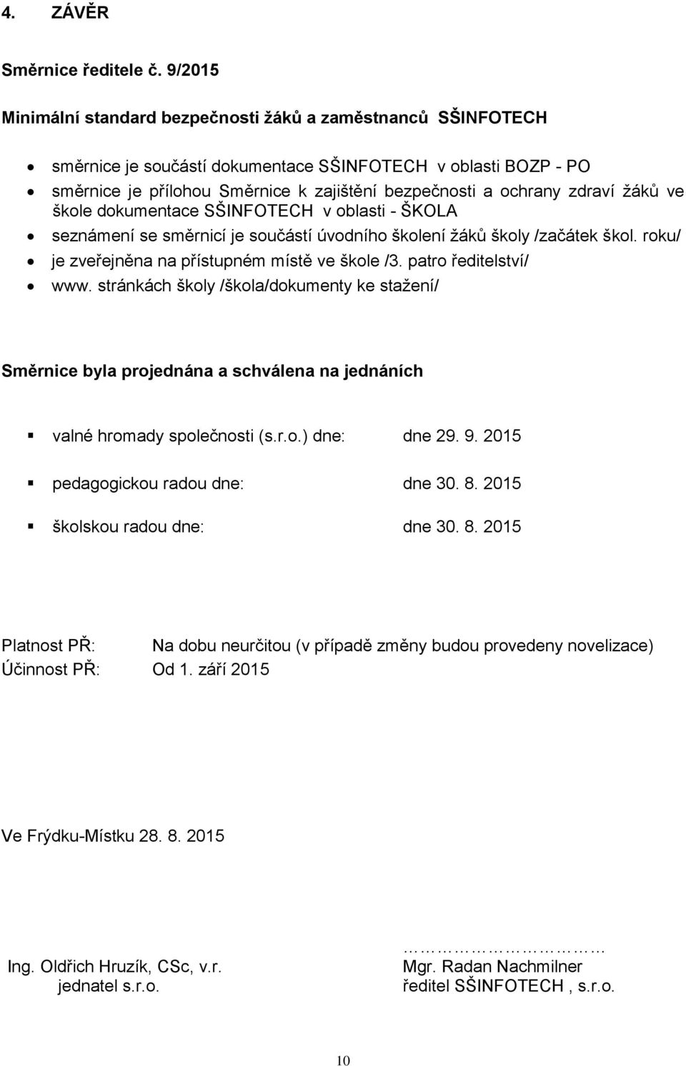 zdraví žáků ve škole dokumentace SŠINFOTECH v oblasti - ŠKOLA seznámení se směrnicí je součástí úvodního školení žáků školy /začátek škol. roku/ je zveřejněna na přístupném místě ve škole /3.