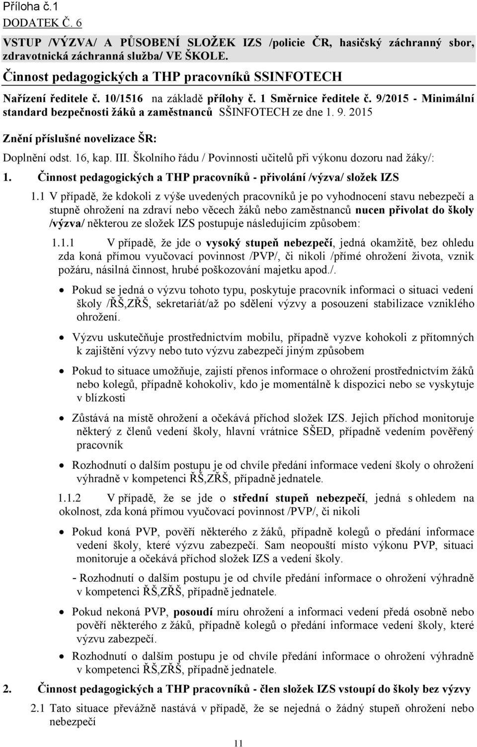 9/2015 - Minimální standard bezpečnosti žáků a zaměstnanců SŠINFOTECH ze dne 1. 9. 2015 Znění příslušné novelizace ŠR: Doplnění odst. 16, kap. III.