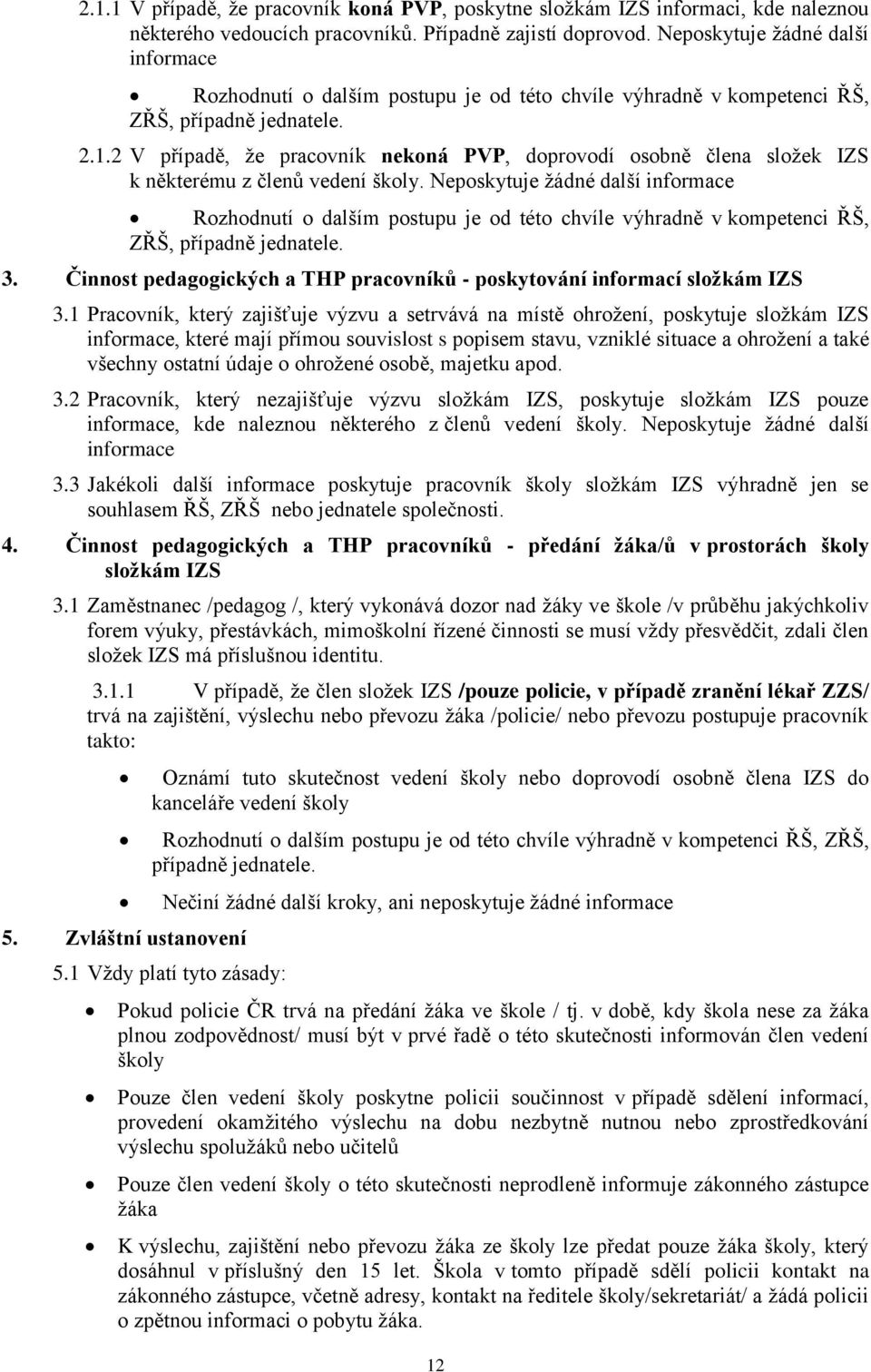 2 V případě, že pracovník nekoná PVP, doprovodí osobně člena složek IZS k některému z členů vedení školy.