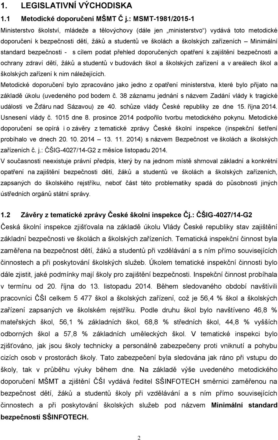 Minimální standard bezpečnosti - s cílem podat přehled doporučených opatření k zajištění bezpečnosti a ochrany zdraví dětí, žáků a studentů v budovách škol a školských zařízení a v areálech škol a