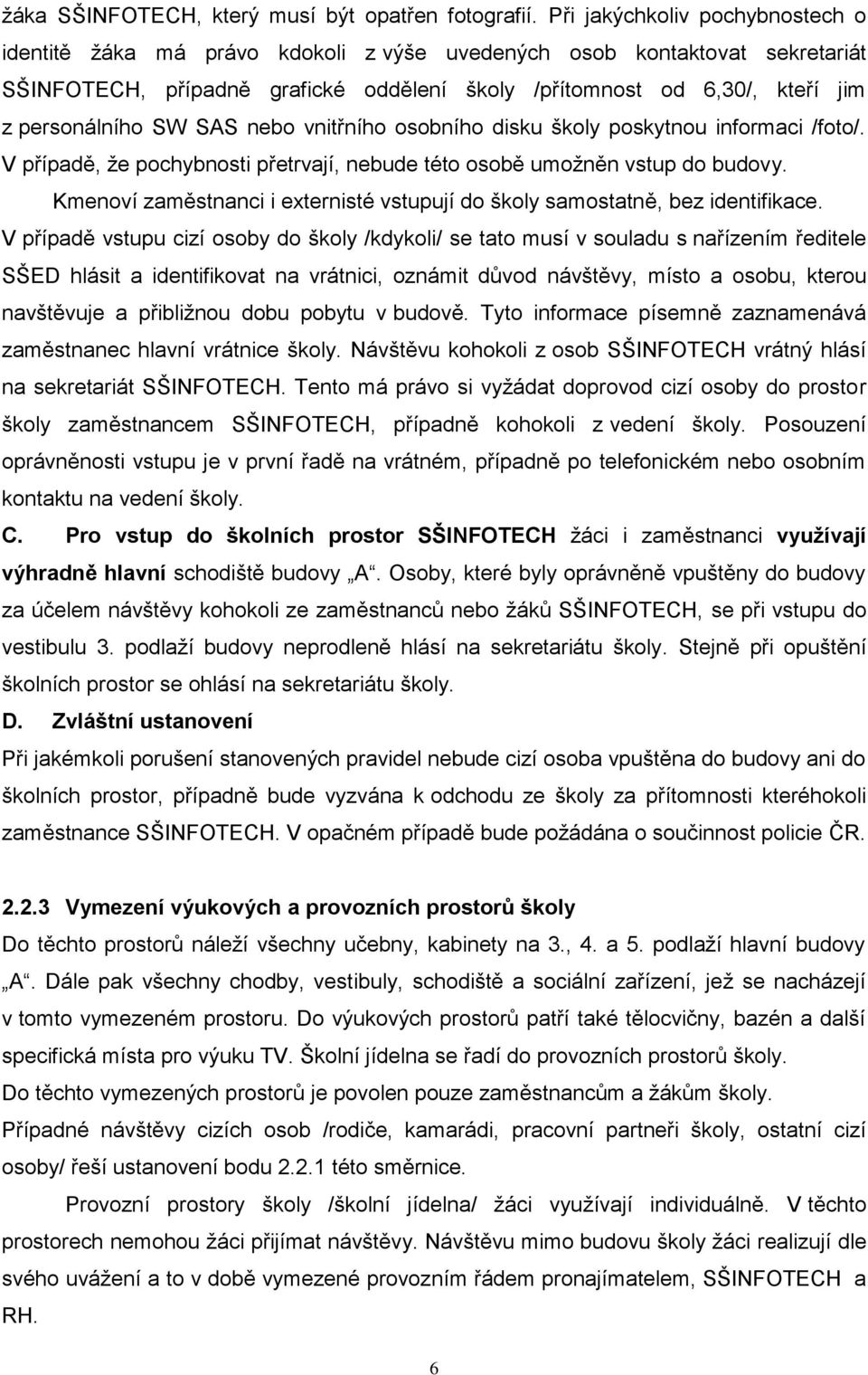 personálního SW SAS nebo vnitřního osobního disku školy poskytnou informaci /foto/. V případě, že pochybnosti přetrvají, nebude této osobě umožněn vstup do budovy.