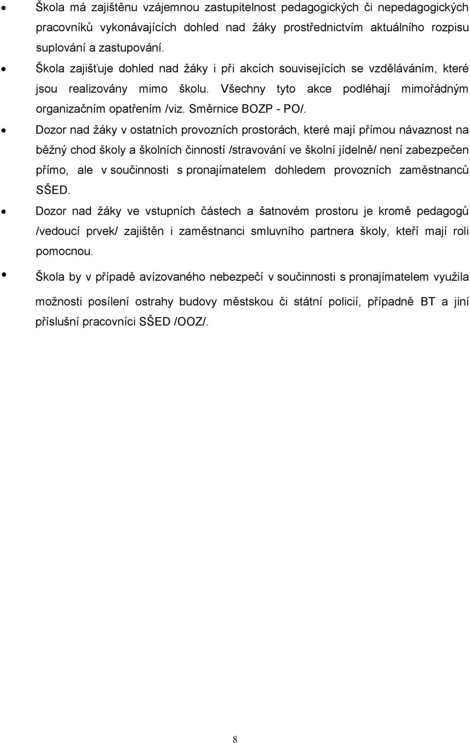 Dozor nad žáky v ostatních provozních prostorách, které mají přímou návaznost na běžný chod školy a školních činností /stravování ve školní jídelně/ není zabezpečen přímo, ale v součinnosti s