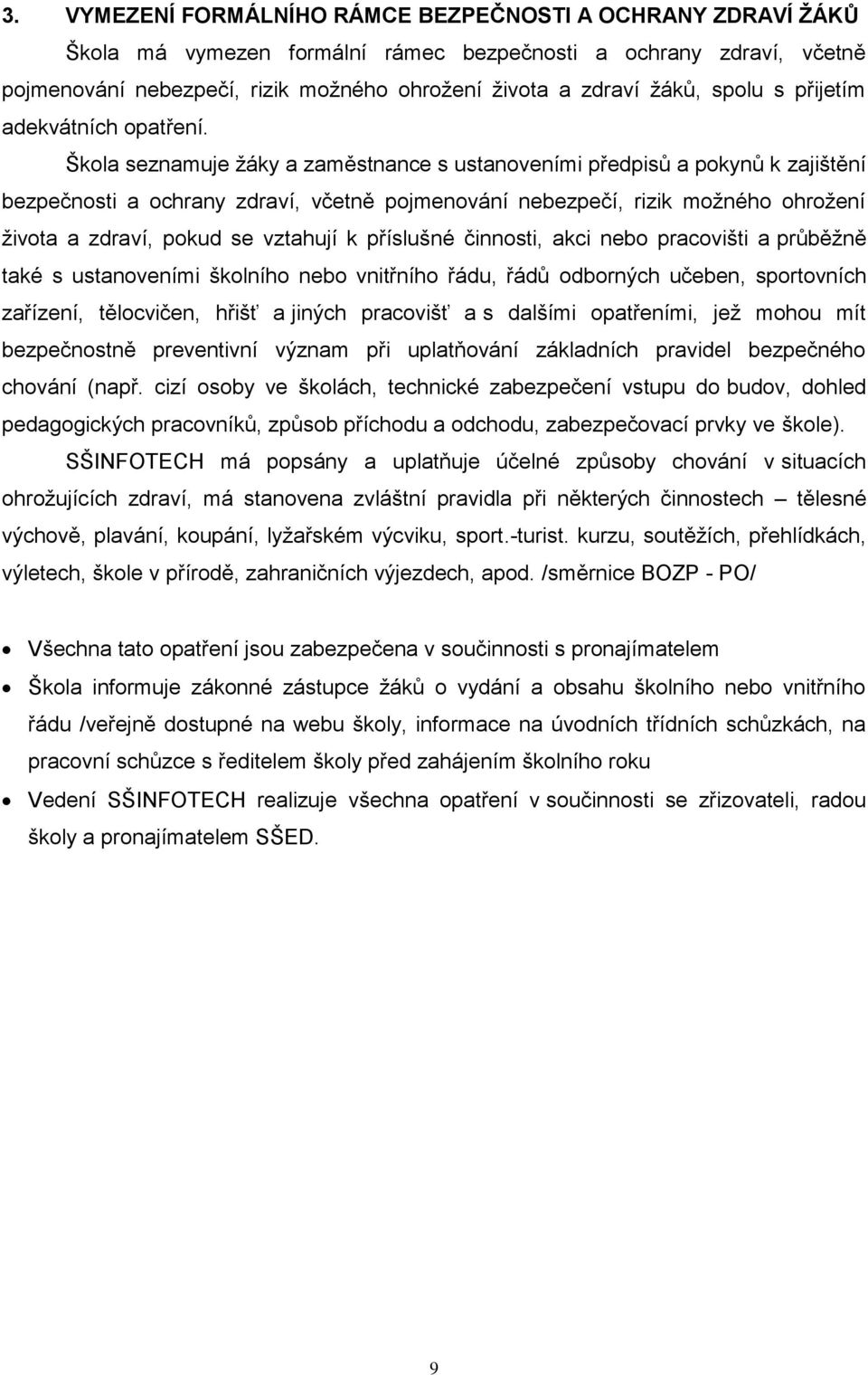 Škola seznamuje žáky a zaměstnance s ustanoveními předpisů a pokynů k zajištění bezpečnosti a ochrany zdraví, včetně pojmenování nebezpečí, rizik možného ohrožení života a zdraví, pokud se vztahují k