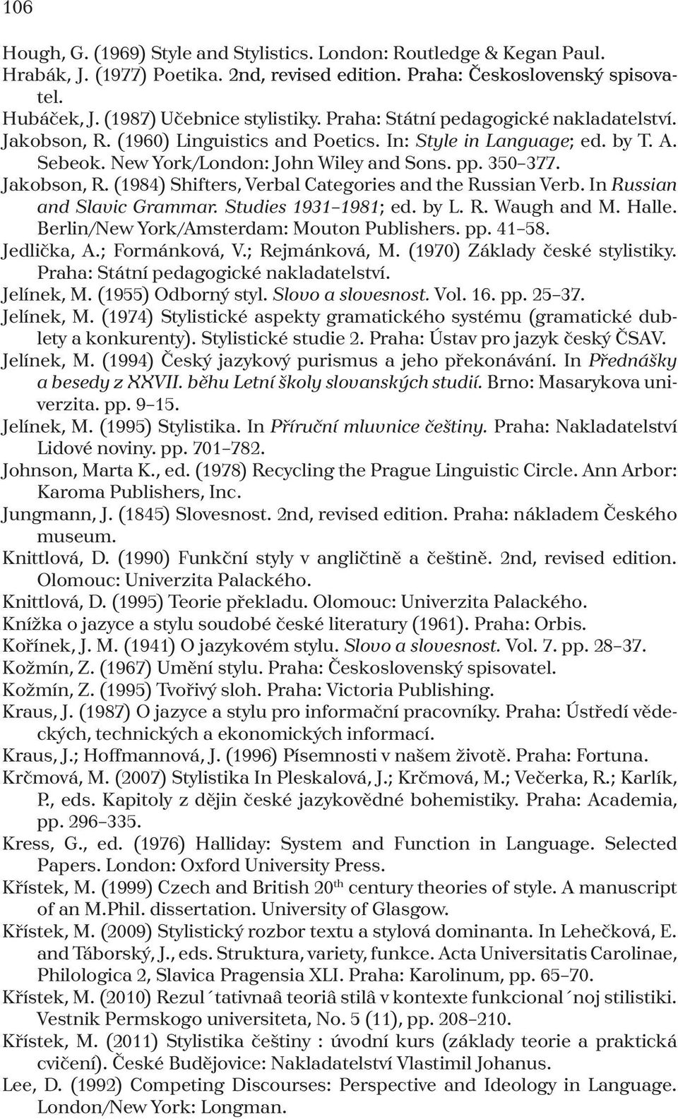 In Russian and Slavic Grammar. Studies 1931 1981; ed. by L. R. Waugh and M. Halle. Berlin/New York/Amsterdam: Mouton Publishers. pp. 41 58. Jedlička, A.; Formánková, V.; Rejmánková, M.