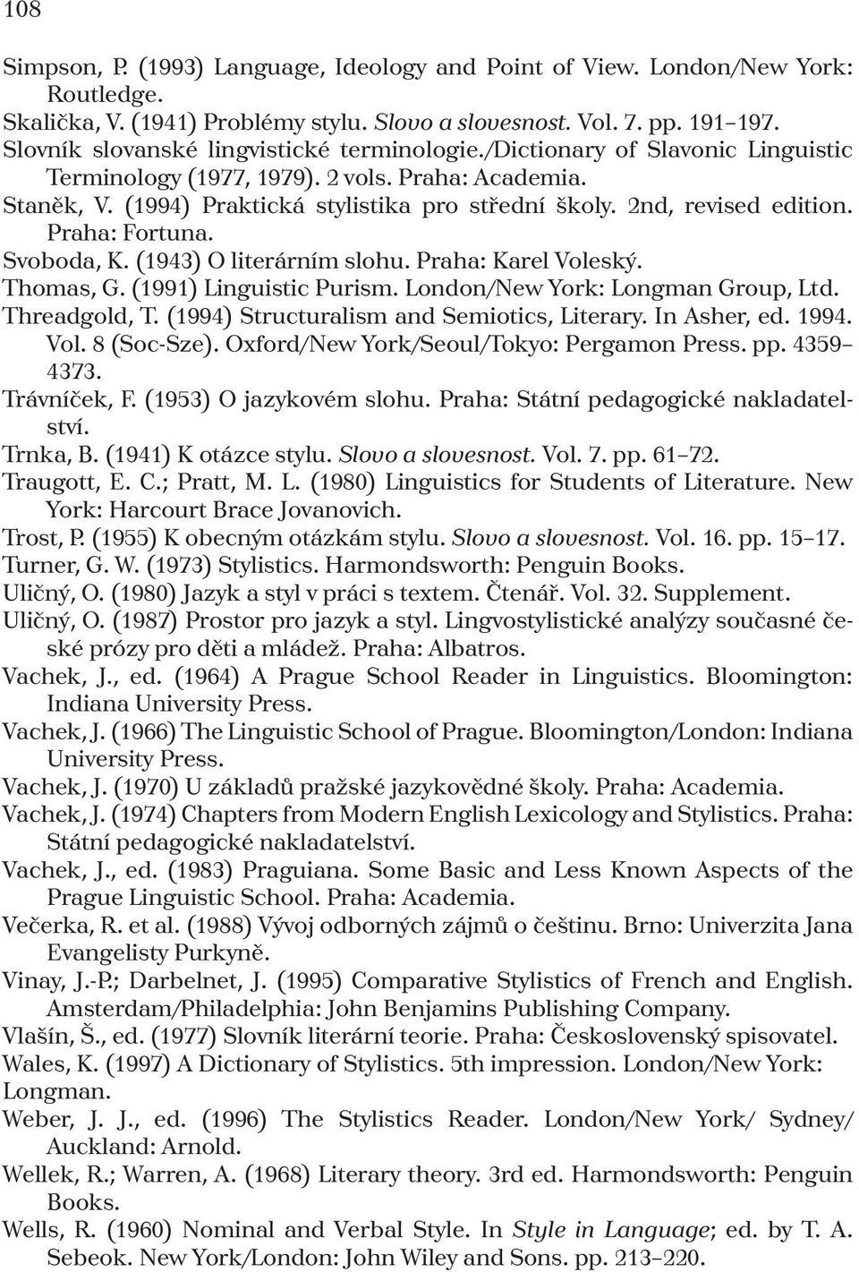 2nd, revised edition. Praha: Fortuna. Svoboda, K. (1943) O literárním slohu. Praha: Karel Voleský. Thomas, G. (1991) Linguistic Purism. London/New York: Longman Group, Ltd. Threadgold, T.