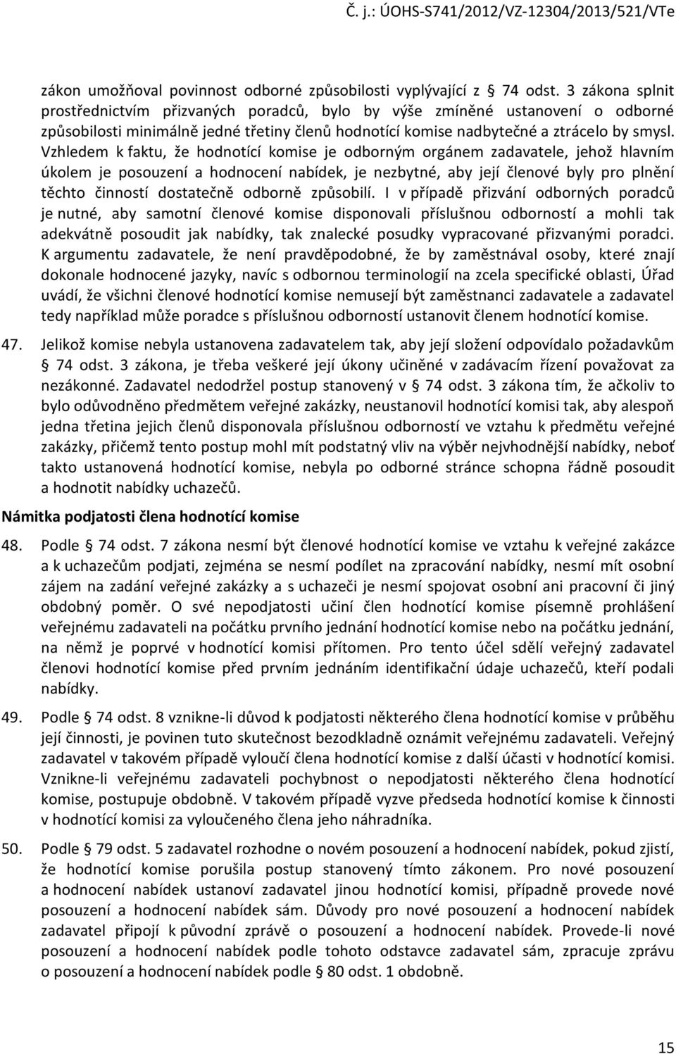 Vzhledem k faktu, že hodnotící komise je odborným orgánem zadavatele, jehož hlavním úkolem je posouzení a hodnocení nabídek, je nezbytné, aby její členové byly pro plnění těchto činností dostatečně