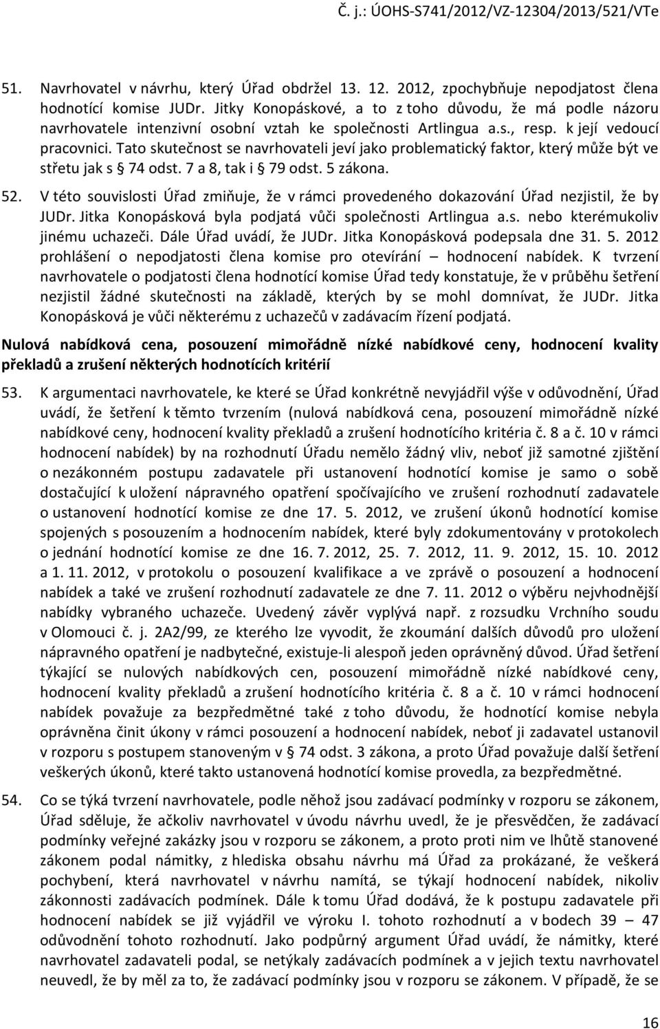 Tato skutečnost se navrhovateli jeví jako problematický faktor, který může být ve střetu jak s 74 odst. 7 a 8, tak i 79 odst. 5 zákona. 52.