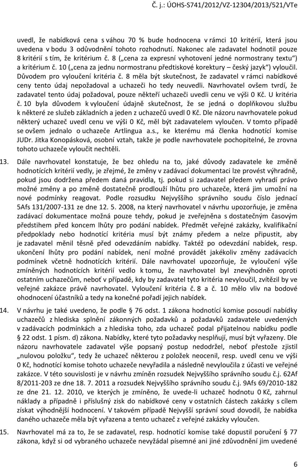 10 ( cena za jednu normostranu předtiskové korektury český jazyk ) vyloučil. Důvodem pro vyloučení kritéria č.