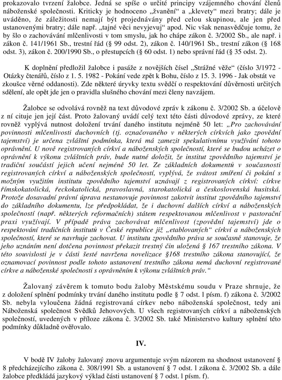 tajné věci nevyjevuj apod. Nic však nenasvědčuje tomu, že by šlo o zachovávání mlčenlivosti v tom smyslu, jak ho chápe zákon č. 3/2002 Sb., ale např. i zákon č. 141/1961 Sb., trestní řád ( 99 odst.