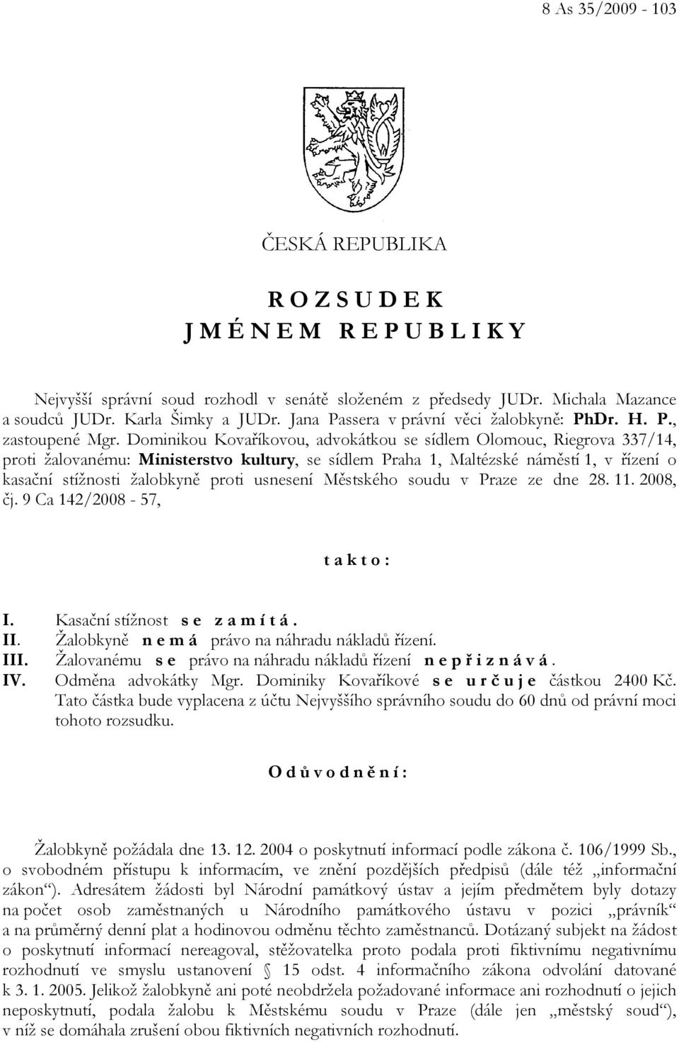 Dominikou Kovaříkovou, advokátkou se sídlem Olomouc, Riegrova 337/14, proti žalovanému: Ministerstvo kultury, se sídlem Praha 1, Maltézské náměstí 1, v řízení o kasační stížnosti žalobkyně proti