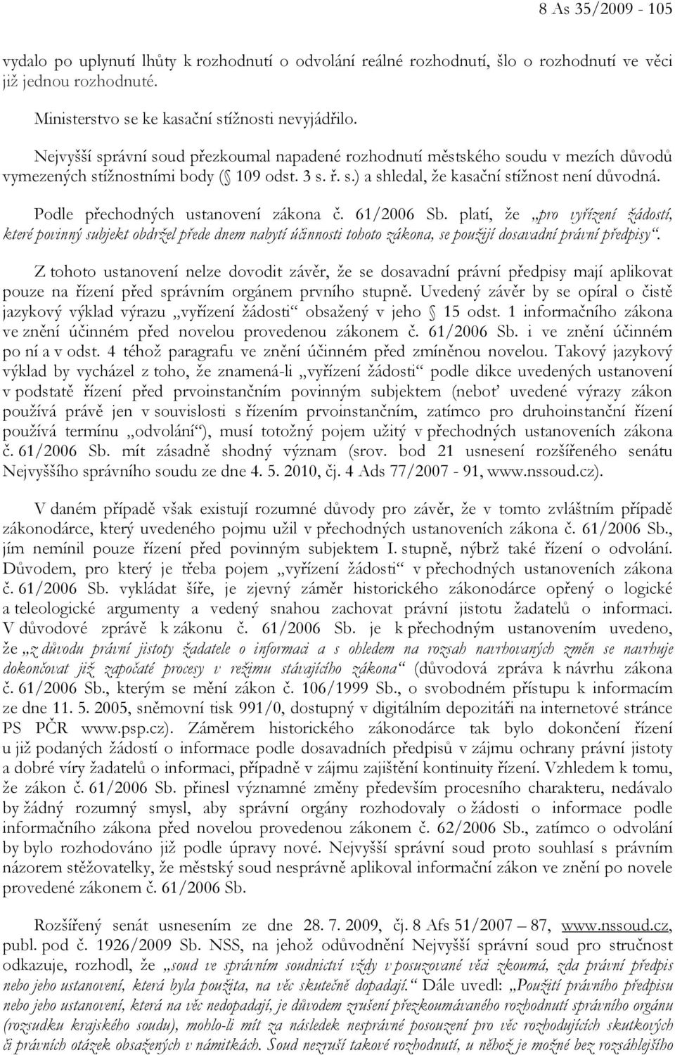 Podle přechodných ustanovení zákona č. 61/2006 Sb. platí, že pro vyřízení žádostí, které povinný subjekt obdržel přede dnem nabytí účinnosti tohoto zákona, se použijí dosavadní právní předpisy.