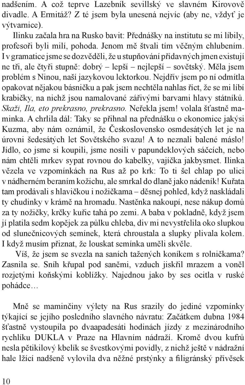 I v gramatice jsme se dozvěděli, že u stupňování přídavných jmen existují ne tři, ale čtyři stupně: dobrý lepší nejlepší sovětský. Měla jsem problém s Ninou, naší jazykovou lektorkou.