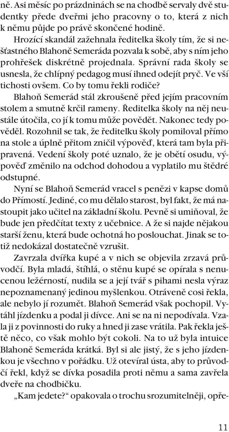 Správní rada koly se usnesla, Ïe chlípn pedagog musí ihned odejít pryã. Ve v í tichosti ov em. Co by tomu fiekli rodiãe?